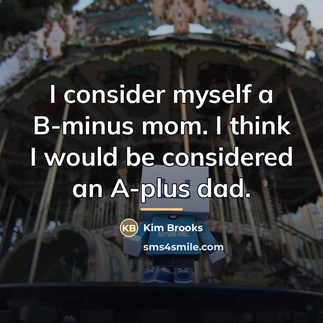 “I consider myself a B-minus mom. I think I would…” quote by Kim Brooks