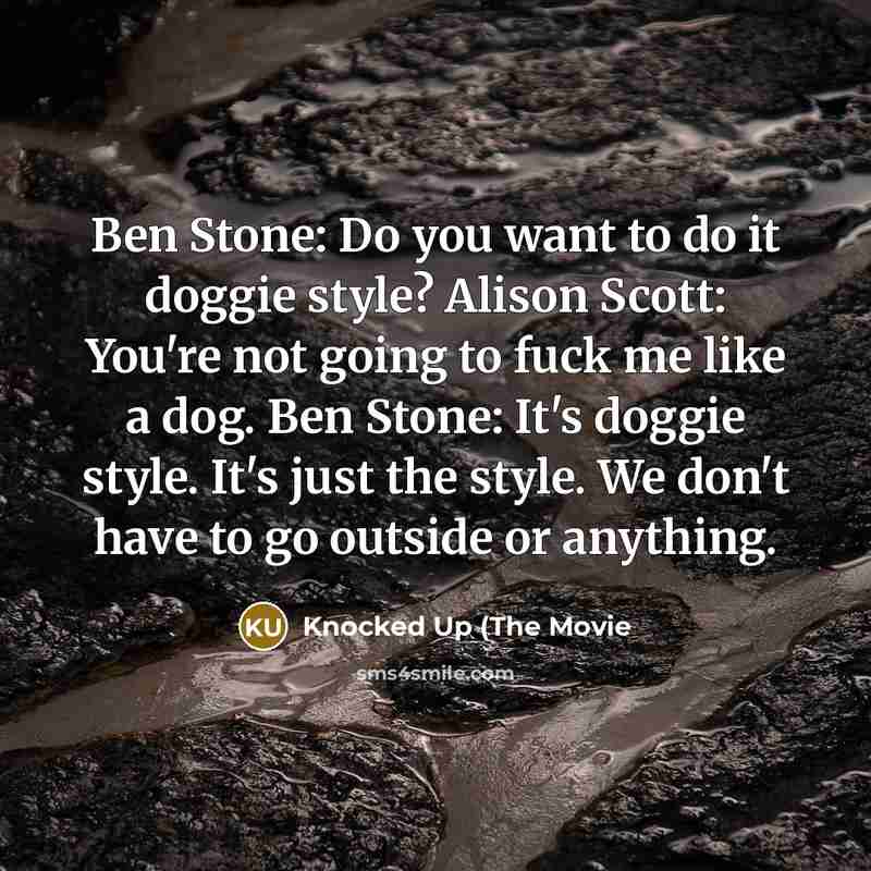 “Ben Stone: Do you want to do it doggie style?…” quote by Knocked Up (The Movie