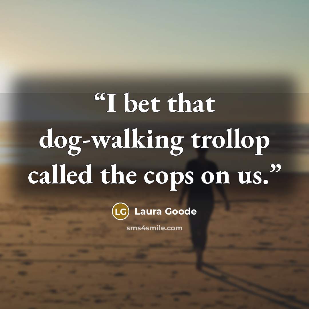 “I bet that dog-walking trollop called the cops on us.” quote by Laura Goode
