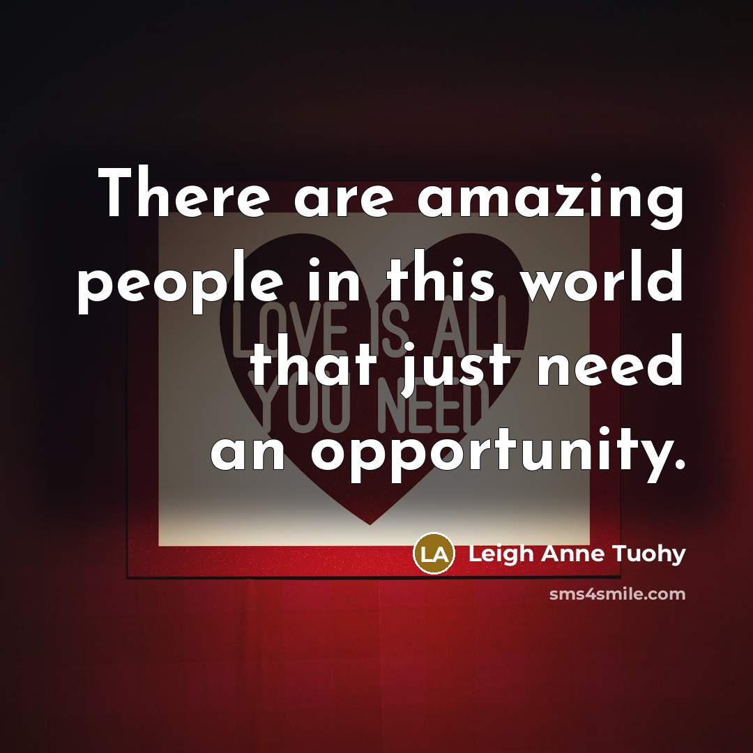 “There are amazing people in this world that just need…” quote by Leigh Anne Tuohy