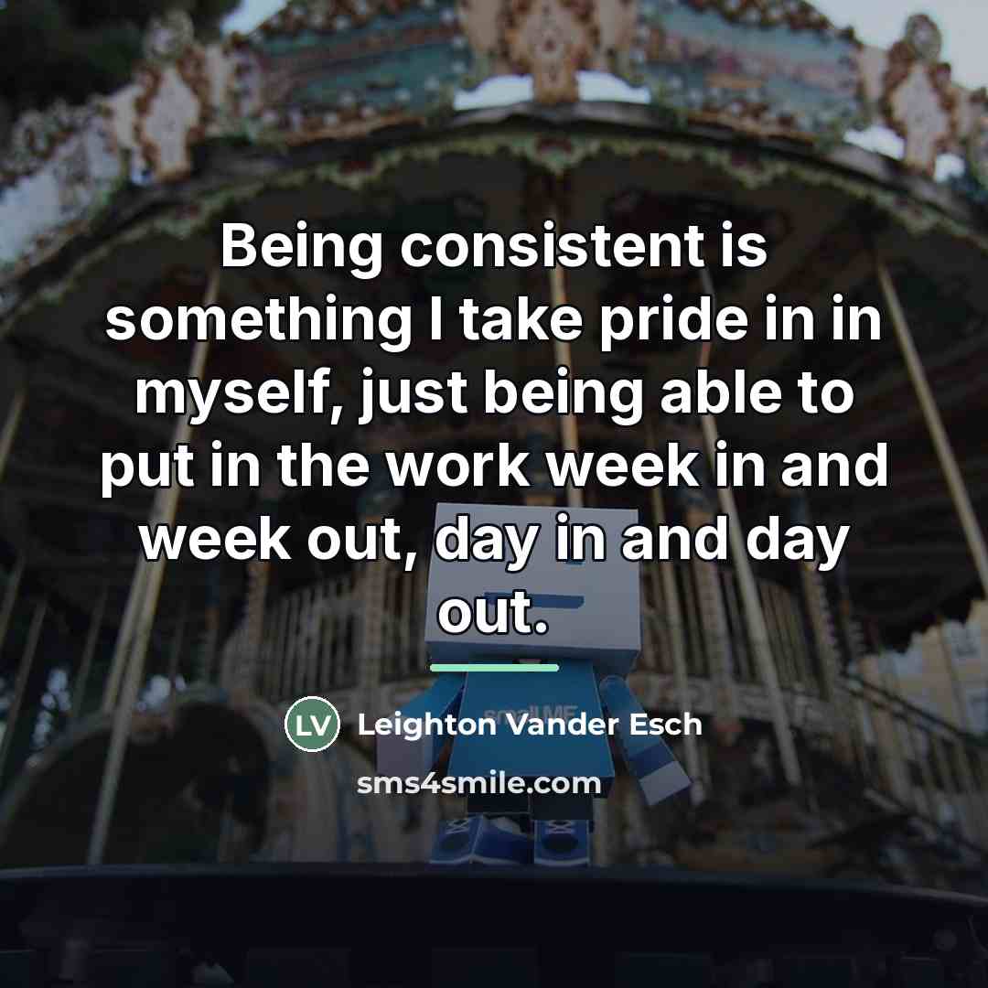 “Being consistent is something I take pride in in myself,…” quote by Leighton Vander Esch
