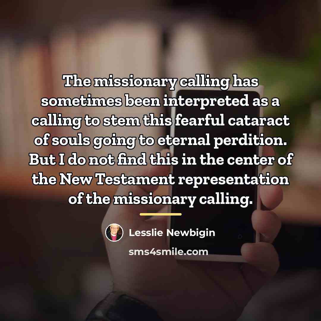 “The missionary calling has sometimes been interpreted as a calling…” quote by Lesslie Newbigin