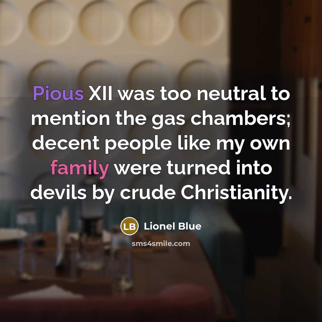 “Pious XII was too neutral to mention the gas chambers;…” quote by Lionel Blue