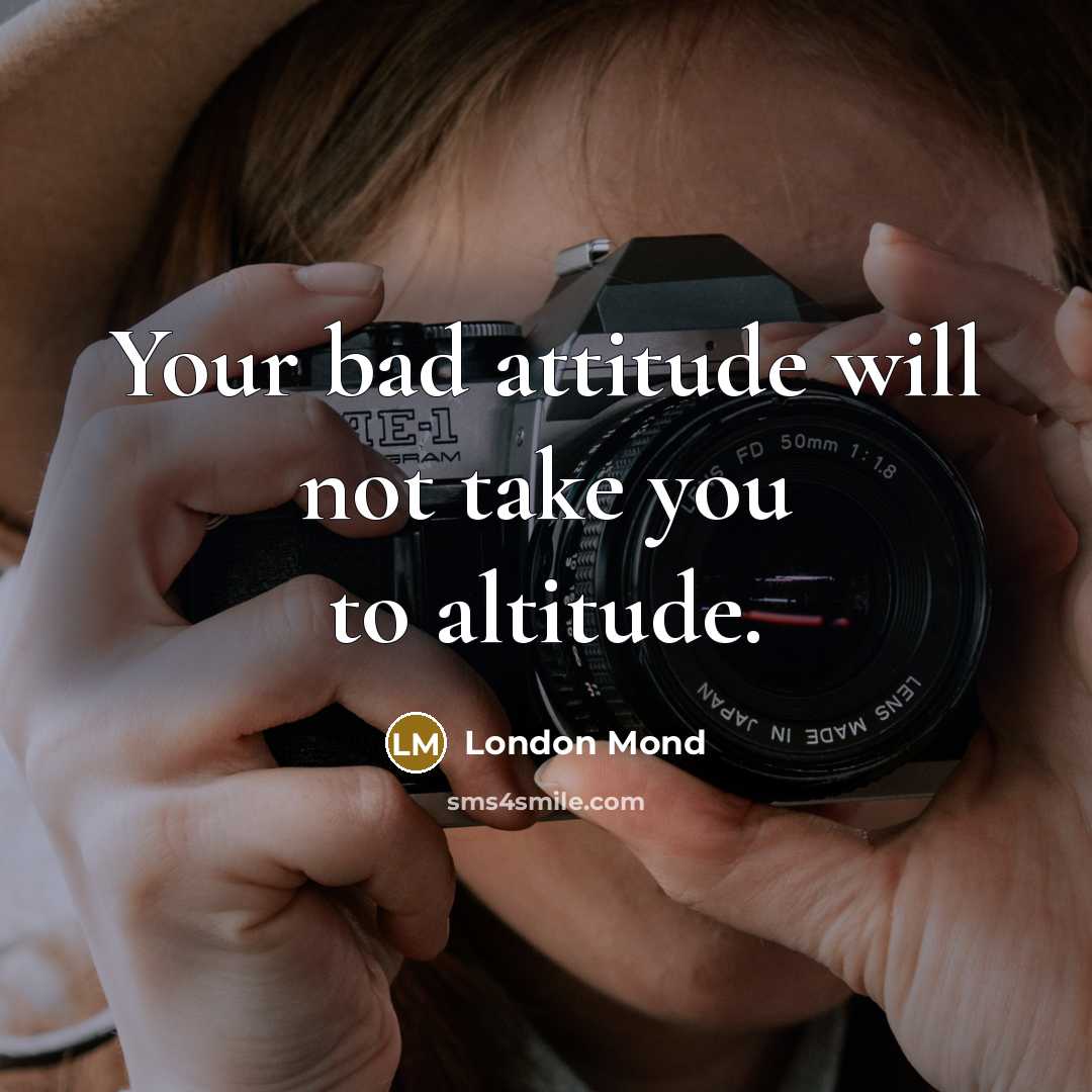 “Your bad attitude will not take you to altitude.…” quote by London Mond