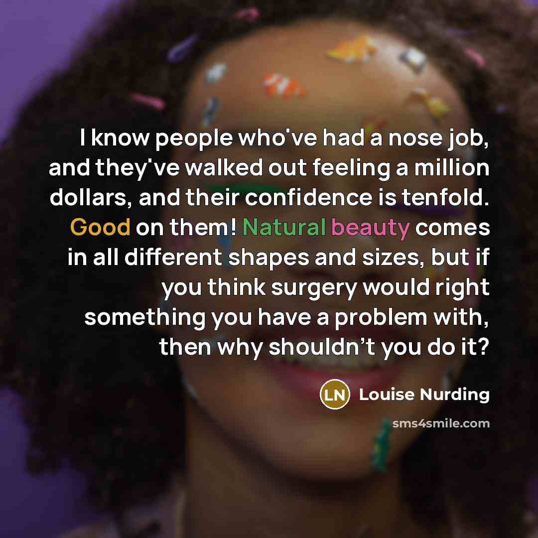 “I know people who've had a nose job, and they've…” quote by Louise Nurding