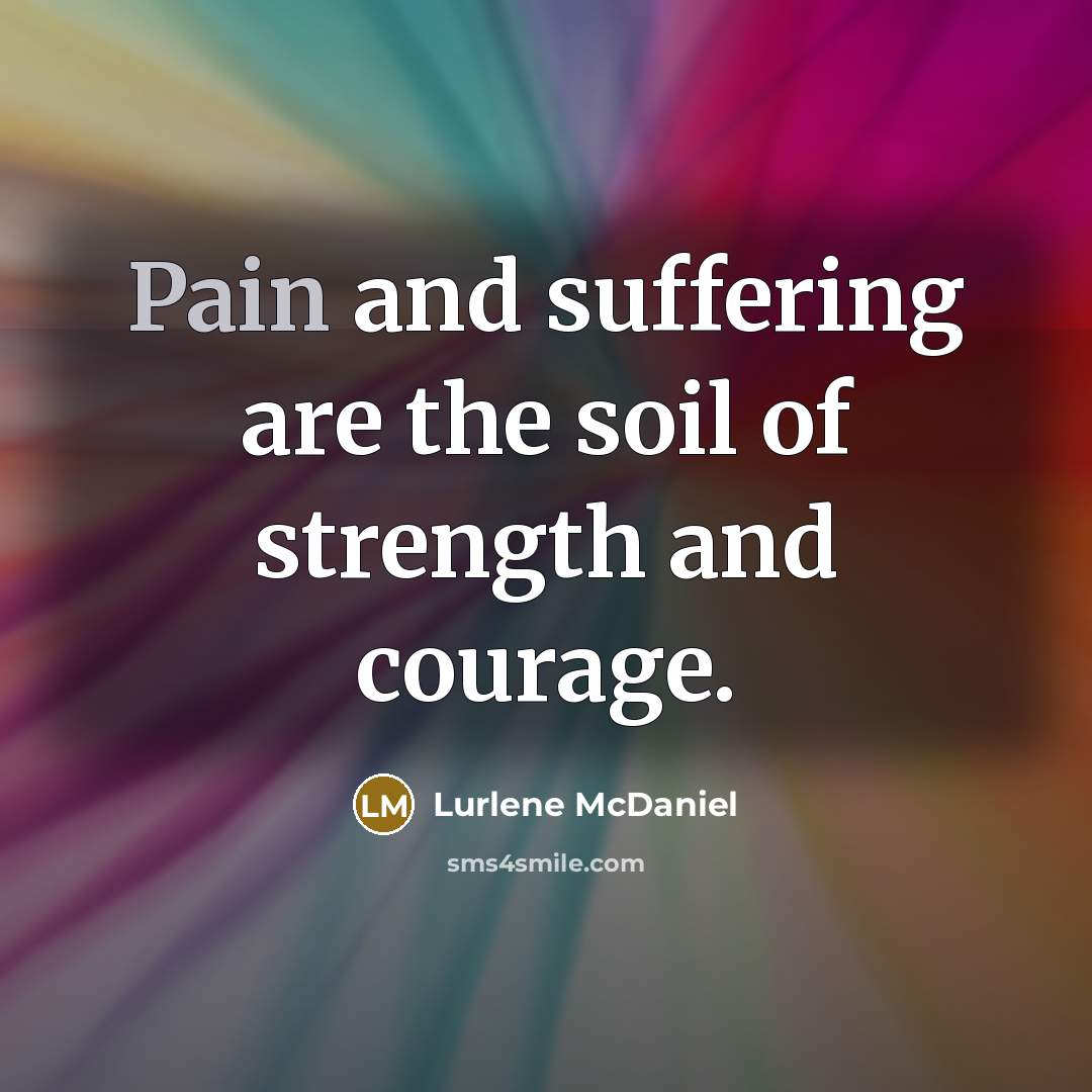 “Pain and suffering are the soil of strength and courage.…” quote by Lurlene McDaniel