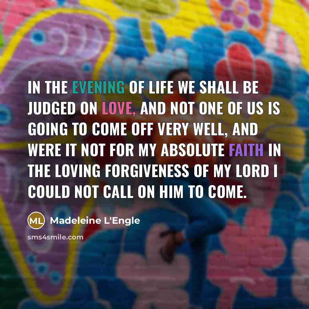“In the evening of life we shall be judged on…” quote by Madeleine L'Engle