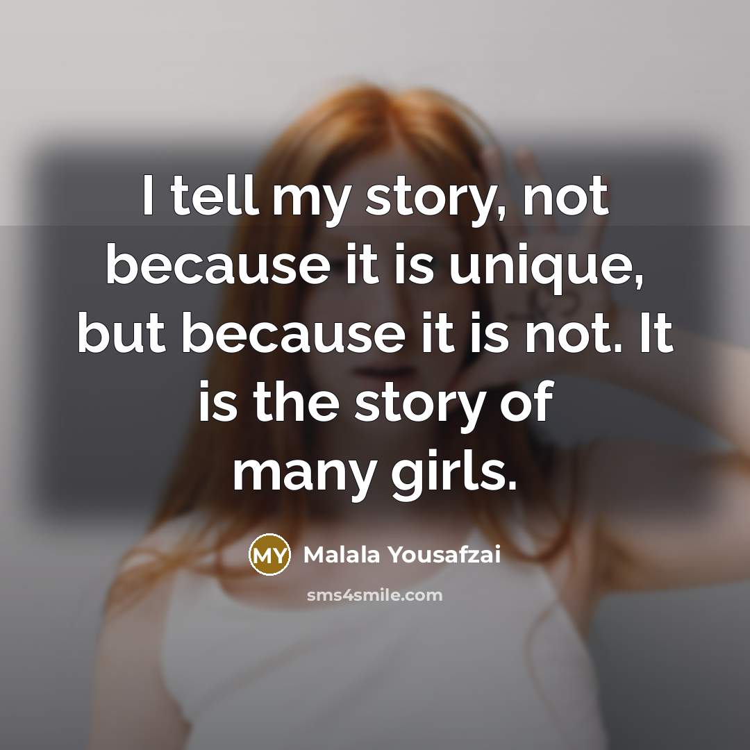 “I tell my story, not because it is unique, but…” quote by Malala Yousafzai