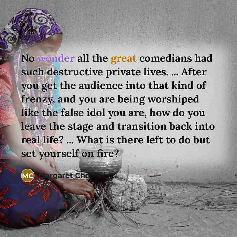 “No wonder all the great comedians had such destructive private…” quote by Margaret Cho