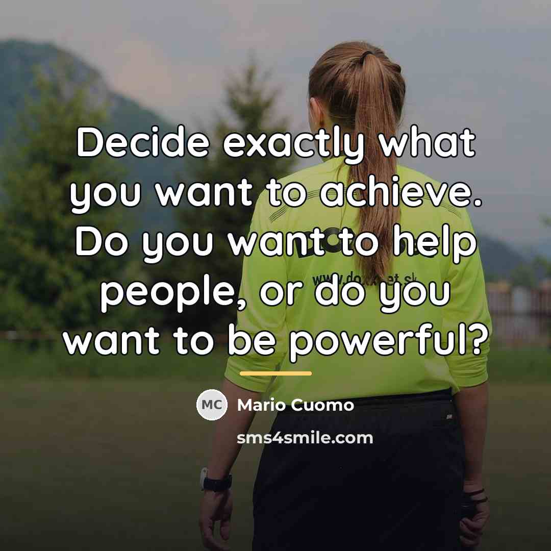 “Decide exactly what you want to achieve. Do you want…” quote by Mario Cuomo