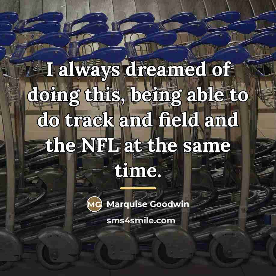 “I always dreamed of doing this, being able to do…” quote by Marquise Goodwin