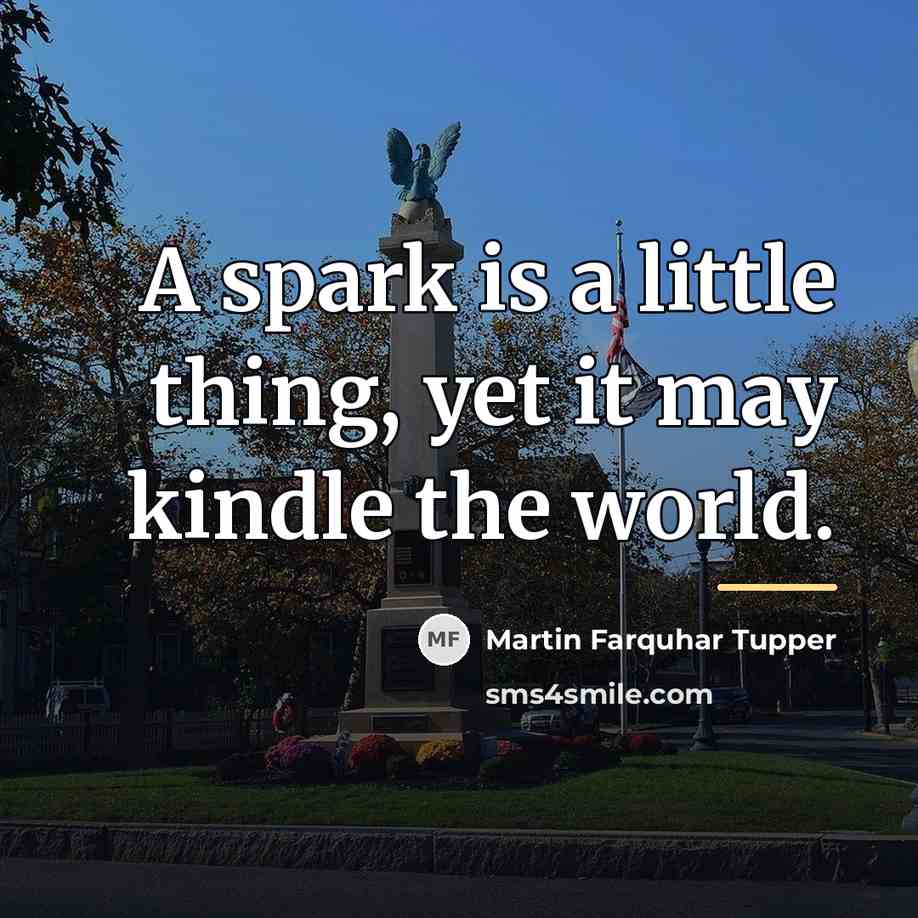 “A spark is a little thing, yet it may kindle…” quote by Martin Farquhar Tupper