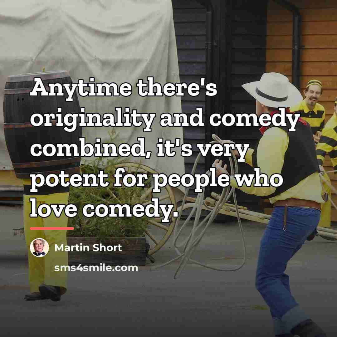 “Anytime there's originality and comedy combined, it's very potent for…” quote by Martin Short