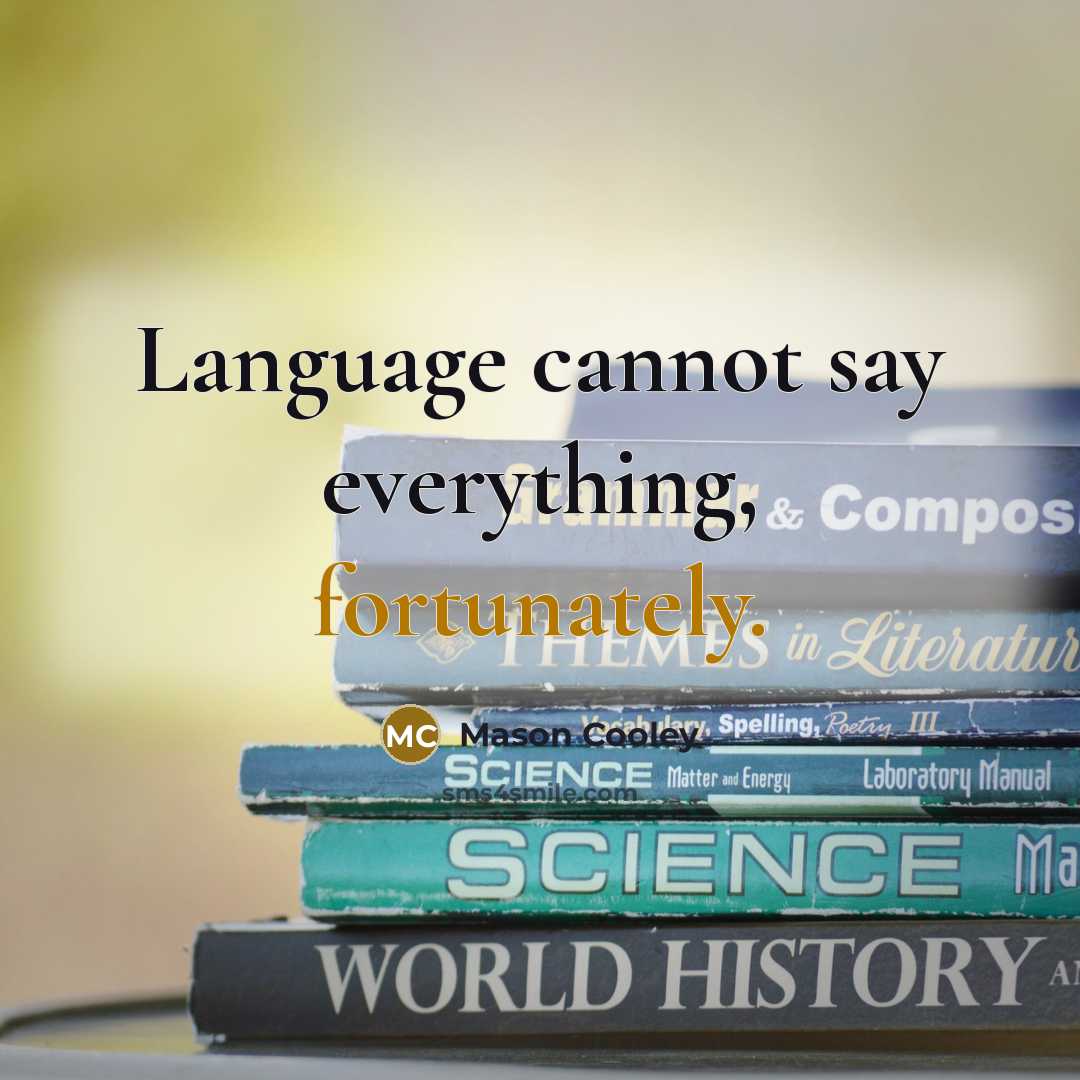 “Language cannot say everything, fortunately.” quote by Mason Cooley