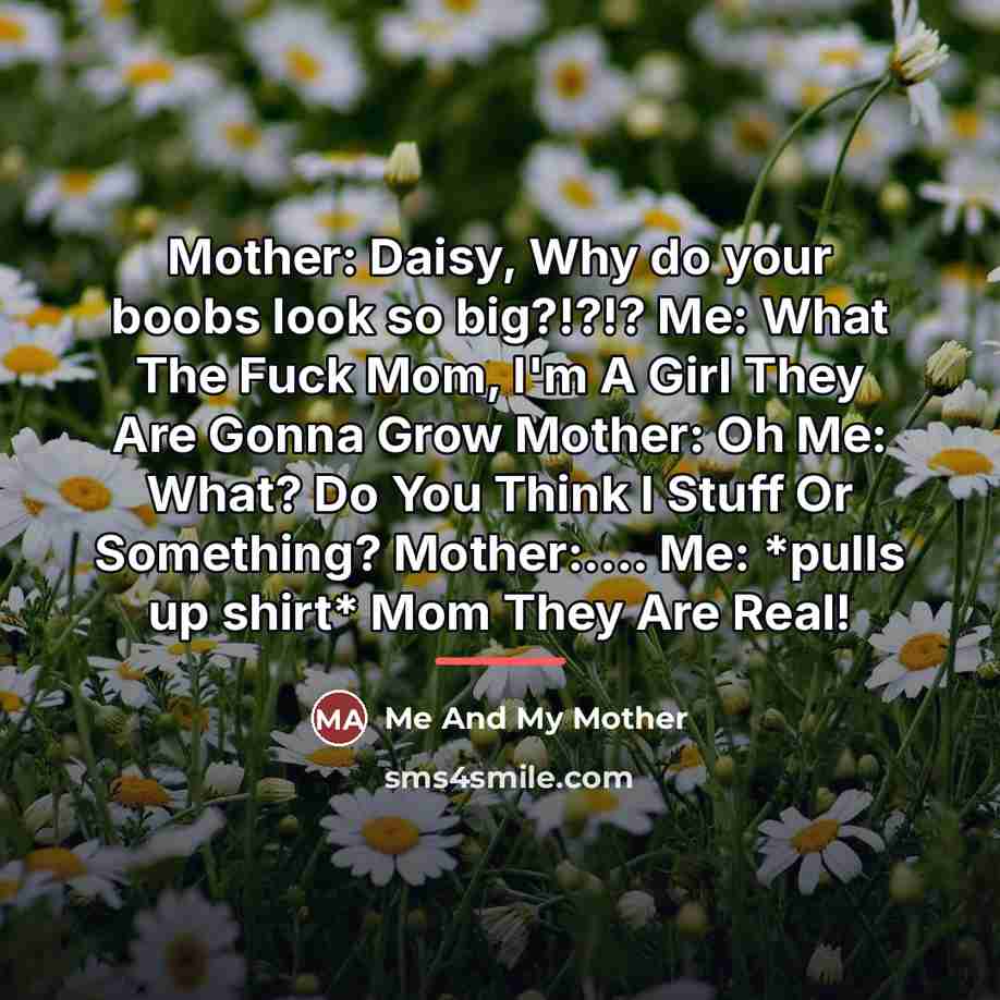 “Mother: Daisy, Why do your boobs look so big?!?!? Me:…” quote by Me And My Mother
