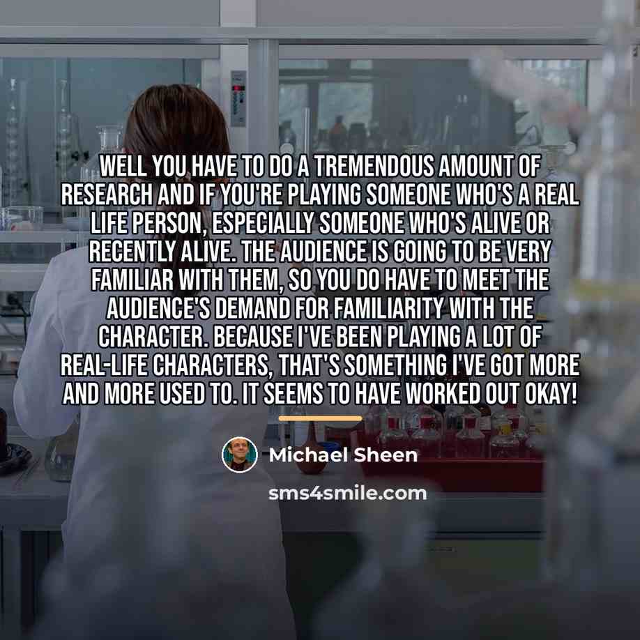 “Well you have to do a tremendous amount of research…” quote by Michael Sheen