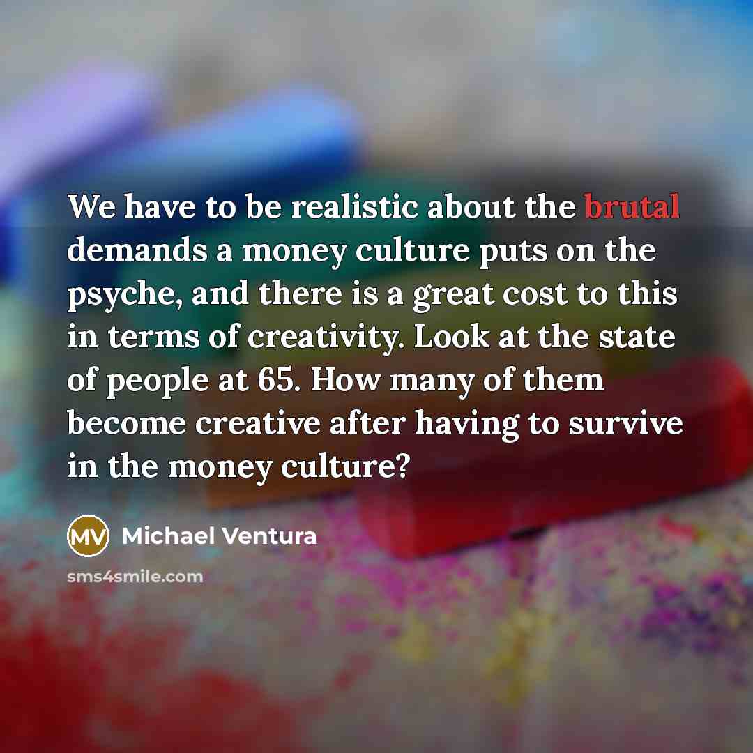 “We have to be realistic about the brutal demands a…” quote by Michael Ventura