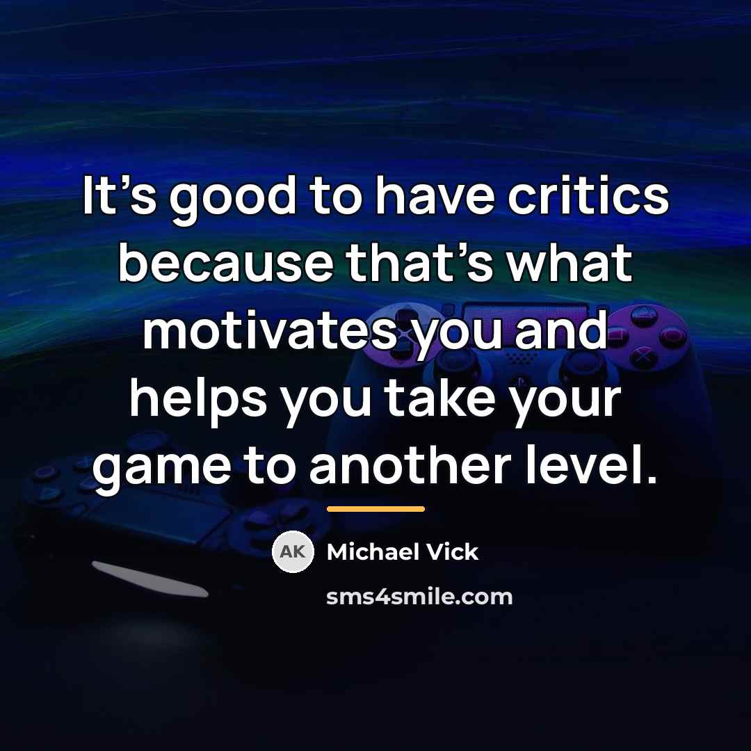 “It's good to have critics because that's what motivates you…” quote by Michael Vick
