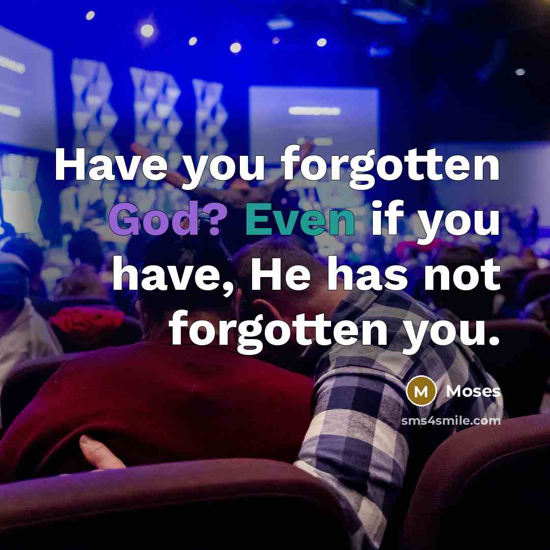 “Have you forgotten God? Even if you have, He has…” quote by Moses