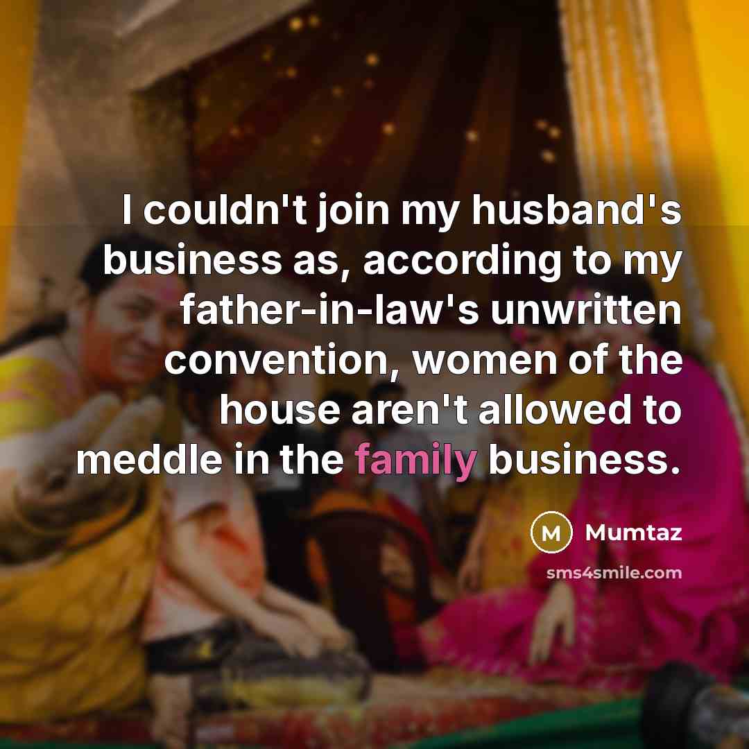 “I couldn't join my husband's business as, according to my…” quote by Mumtaz
