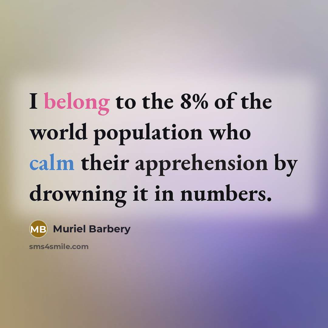 “I belong to the 8% of the world population who…” quote by Muriel Barbery