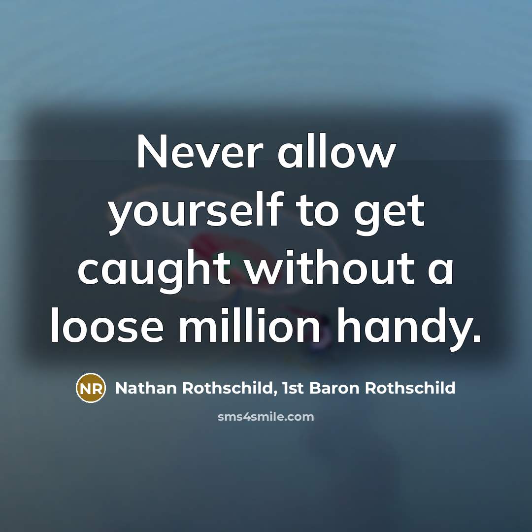 “Never allow yourself to get caught without a loose million…” quote by Nathan Rothschild, 1st Baron Rothschild