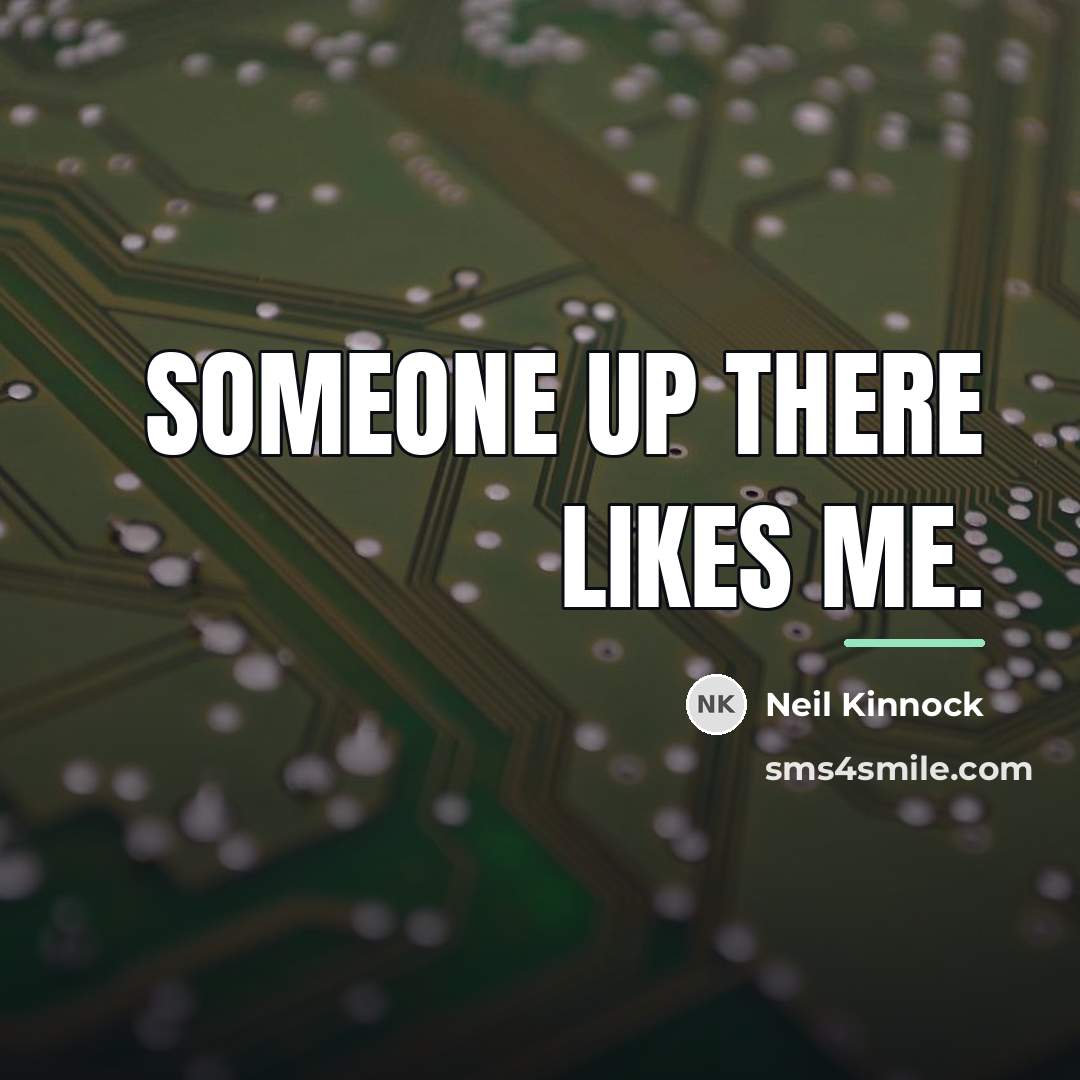 “Someone up there likes me.…” quote by Neil Kinnock
