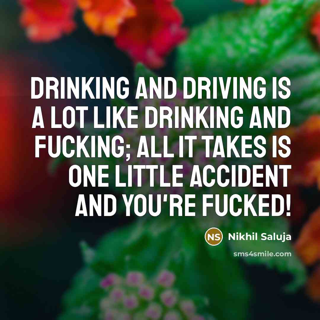 “Drinking and driving is a lot like drinking and fucking;…” quote by Nikhil Saluja