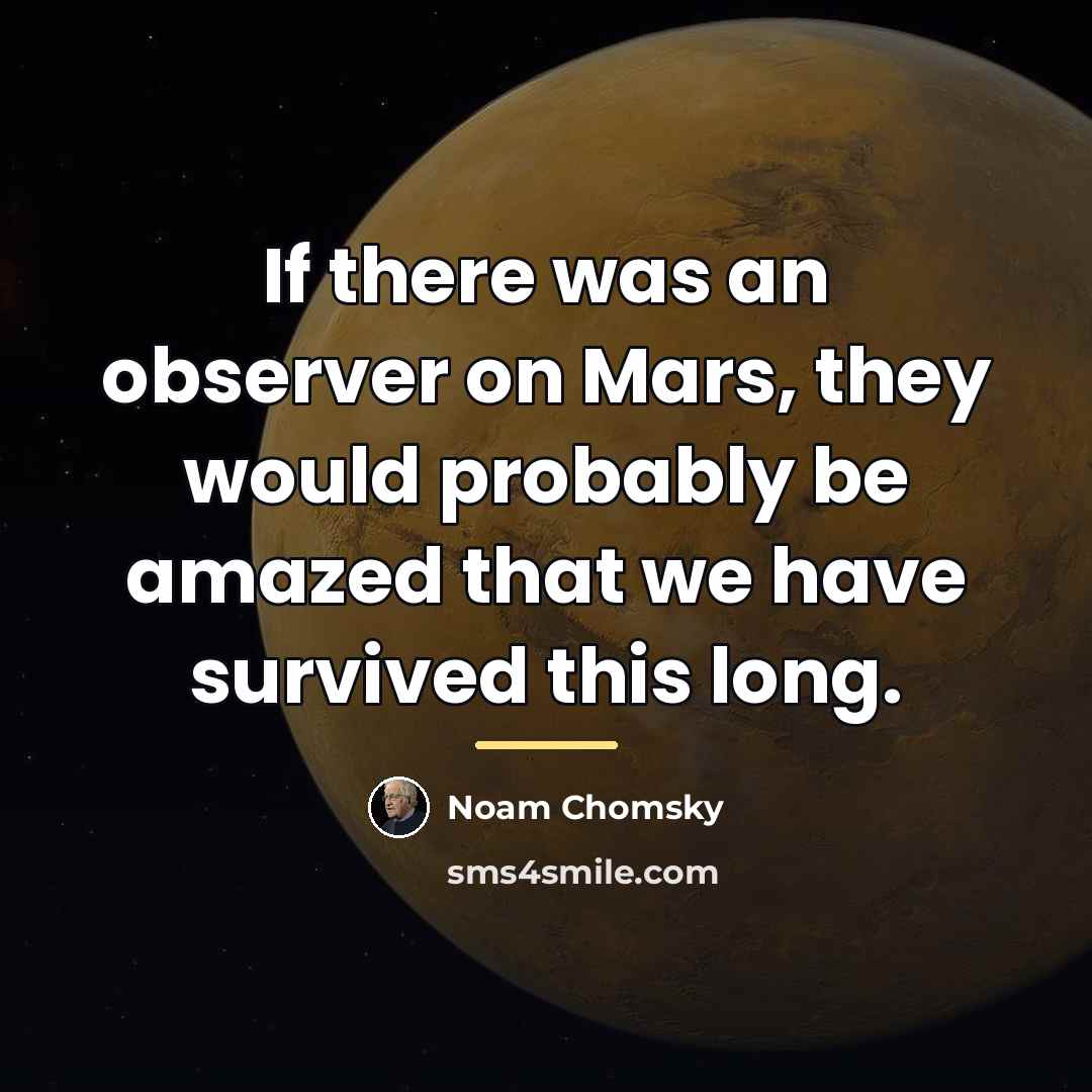 “If there was an observer on Mars, they would probably…” quote by Noam Chomsky