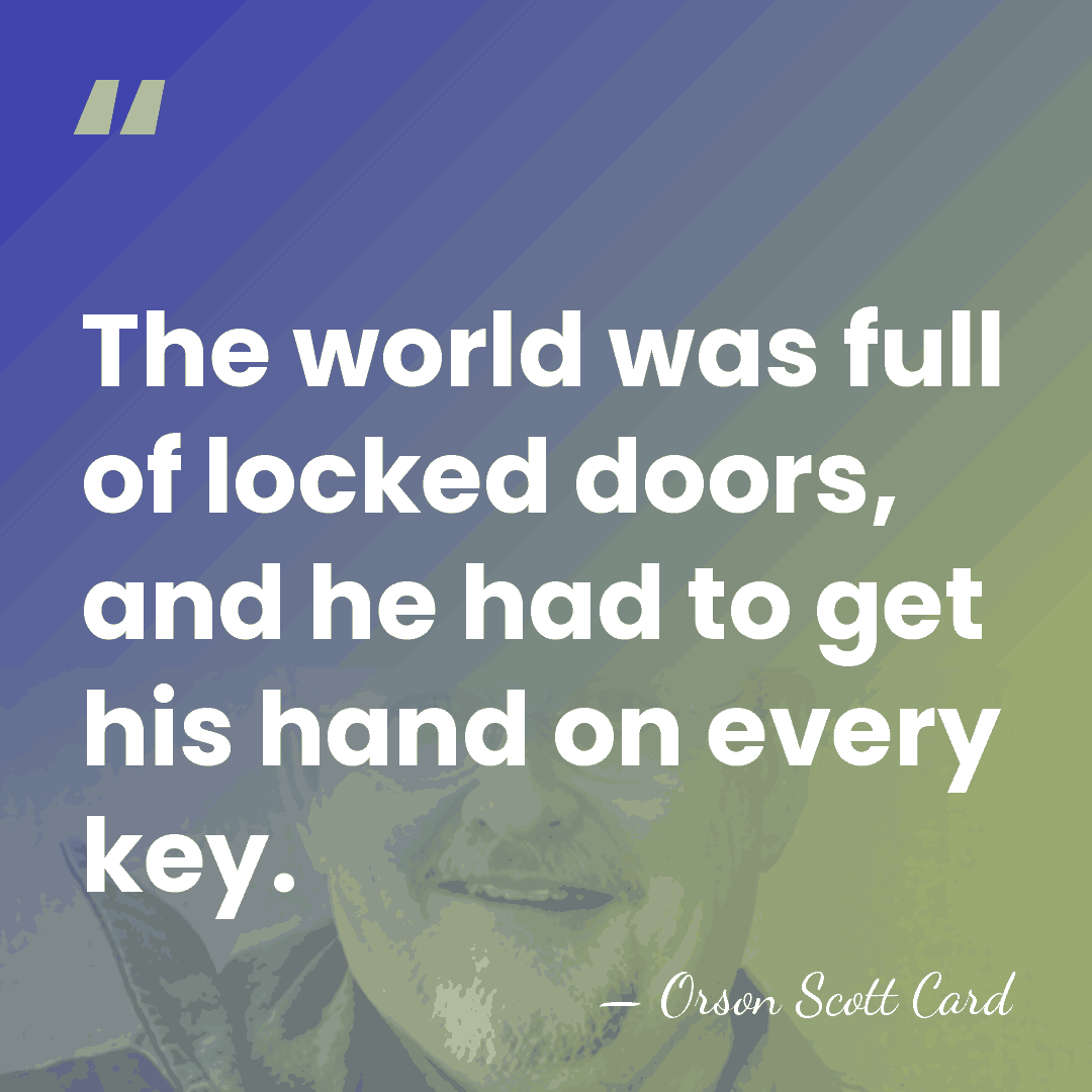 The world was full of locked doors, and he had to get&hellip; - Orson Scott Card