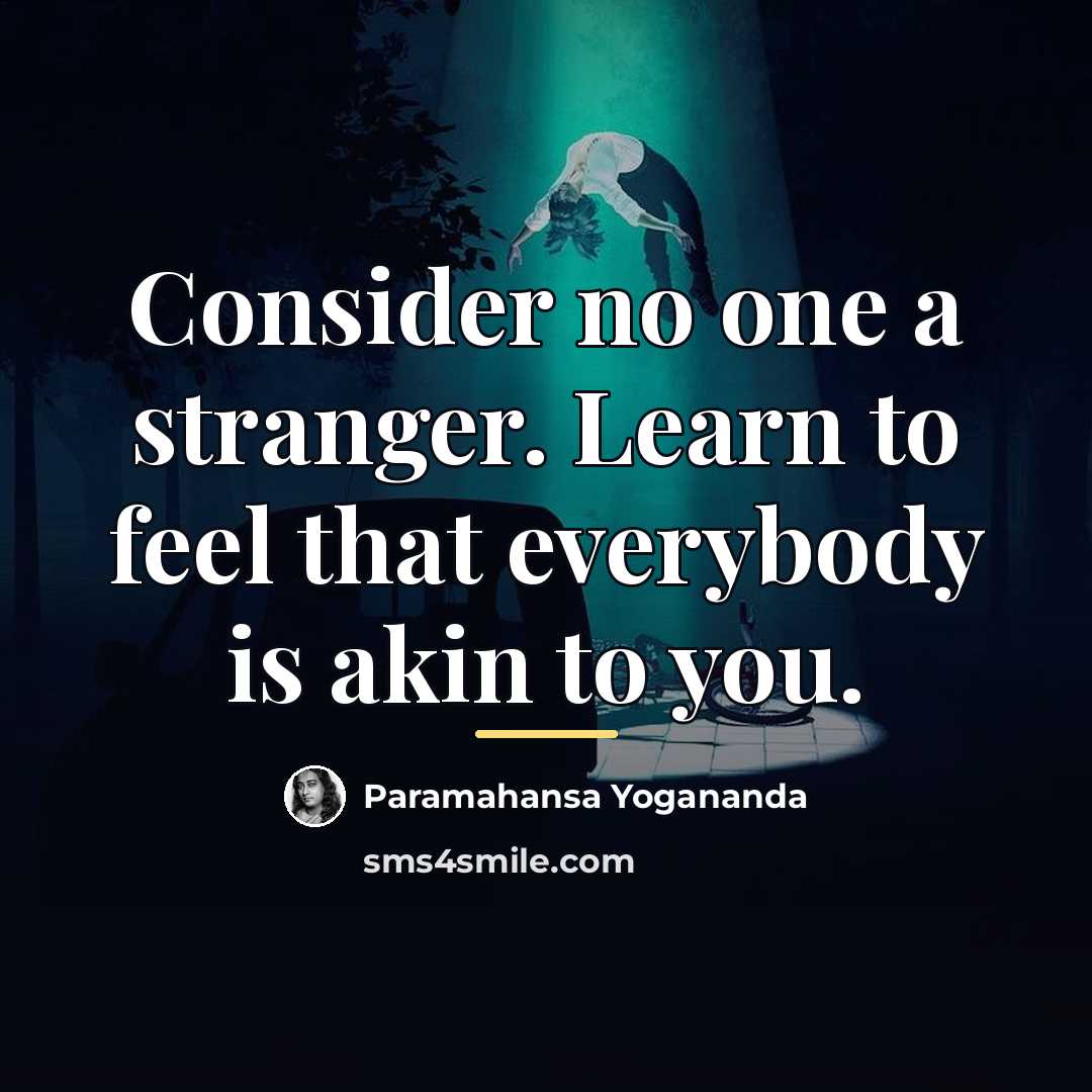 “Consider no one a stranger. Learn to feel that everybody…” quote by Paramahansa Yogananda