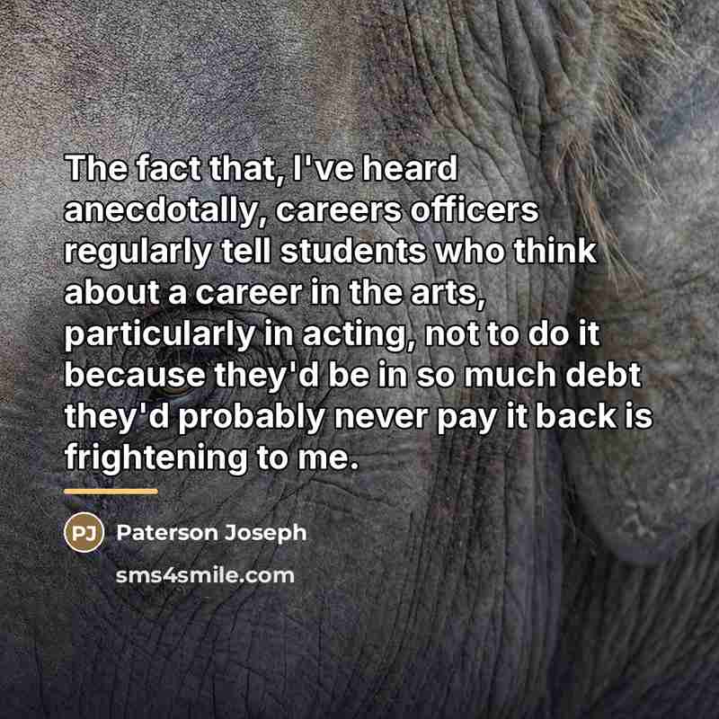 “The fact that, I've heard anecdotally, careers officers regularly tell…” quote by Paterson Joseph