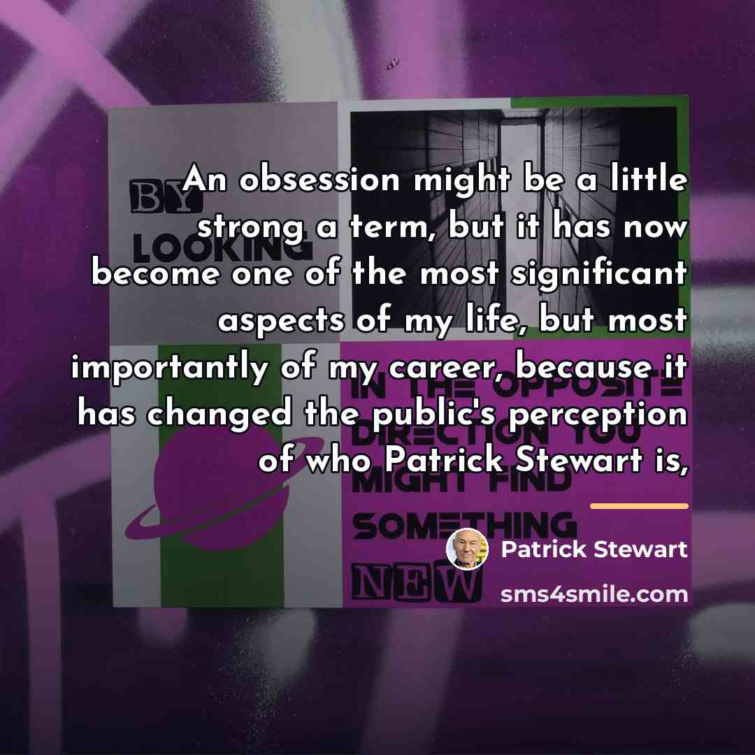 “An obsession might be a little strong a term, but…” quote by Patrick Stewart