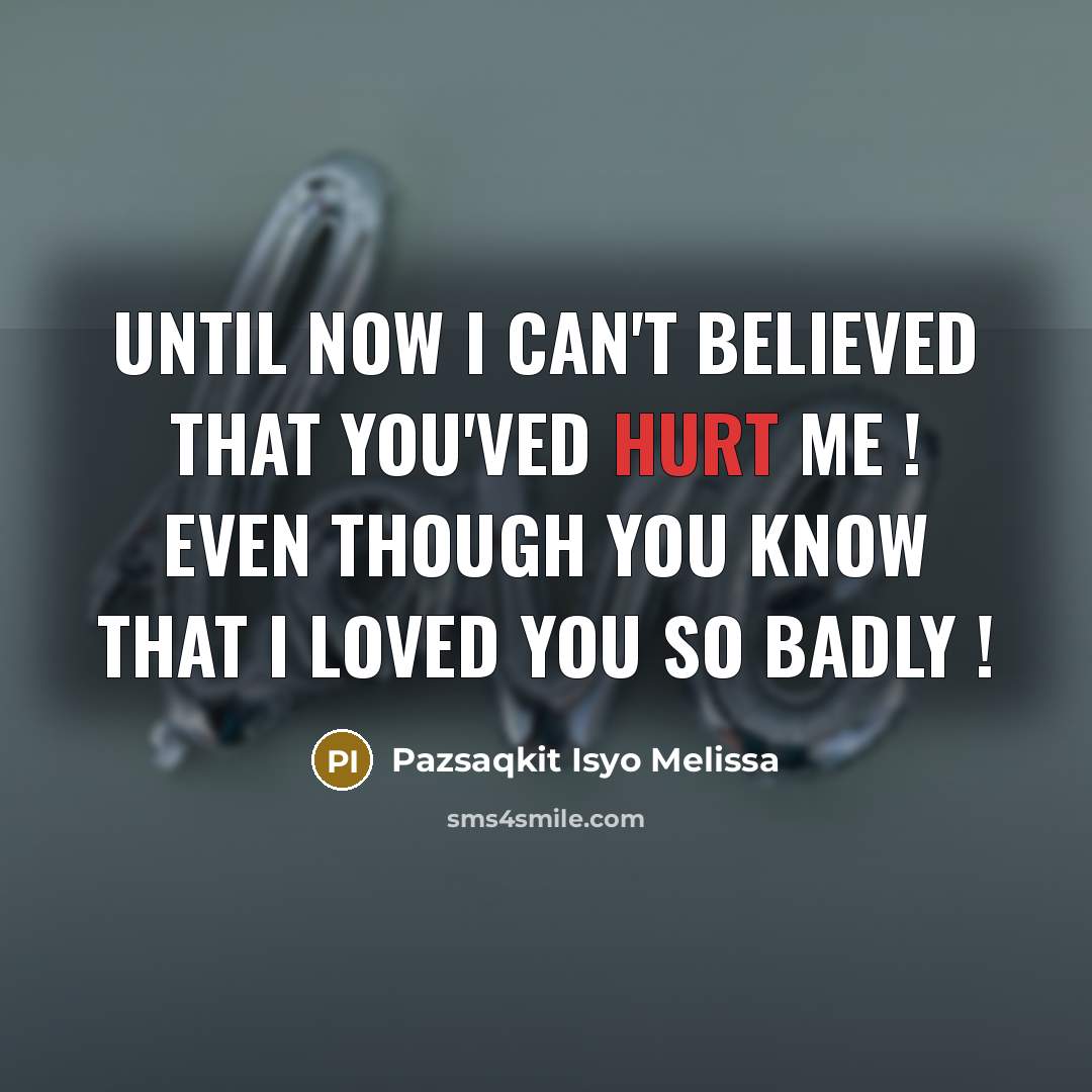 “Until now I can't believed that you'ved hurt me !…” quote by Pazsaqkit Isyo Melissa
