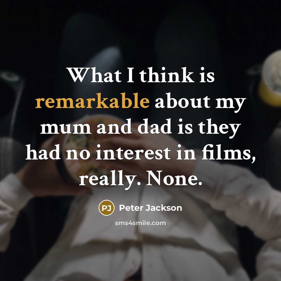 “What I think is remarkable about my mum and dad…” quote by Peter Jackson