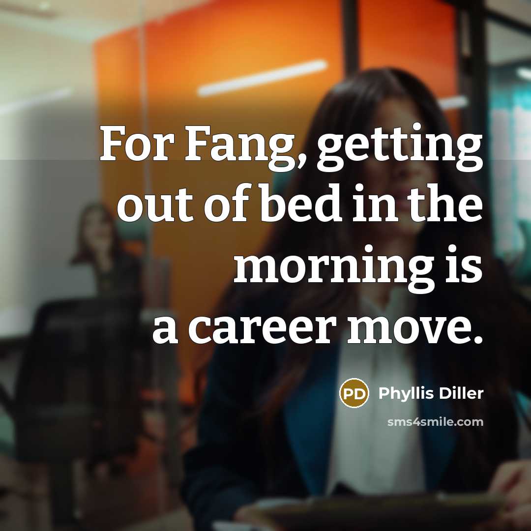 “For Fang, getting out of bed in the morning is…” quote by Phyllis Diller