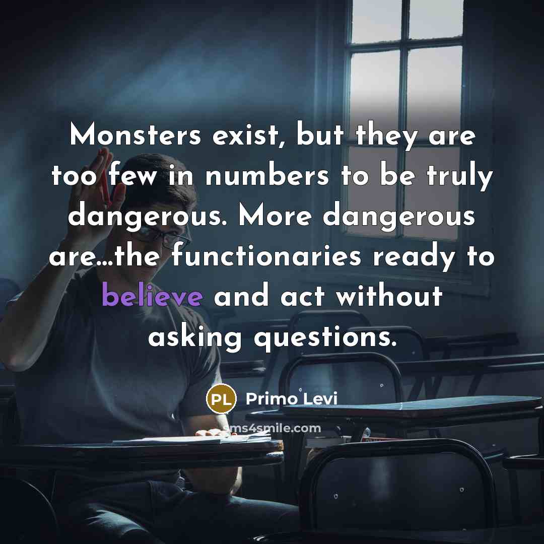 “Monsters exist, but they are too few in numbers to…” quote by Primo Levi