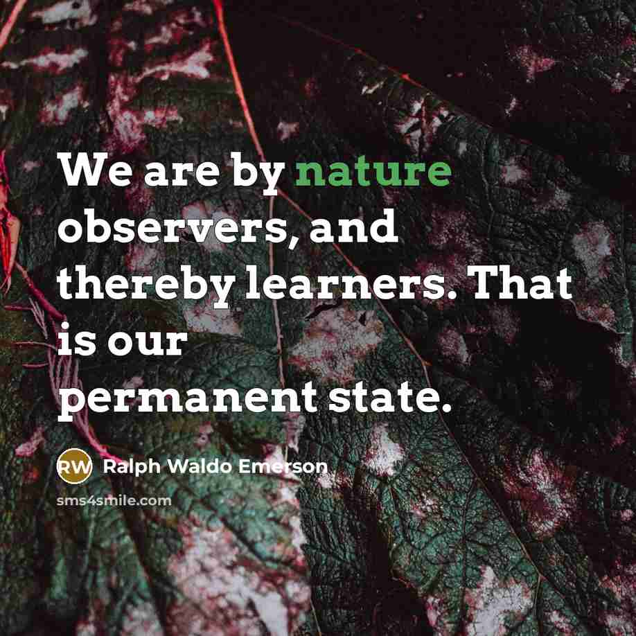 “We are by nature observers, and thereby learners. That is…” quote by Ralph Waldo Emerson
