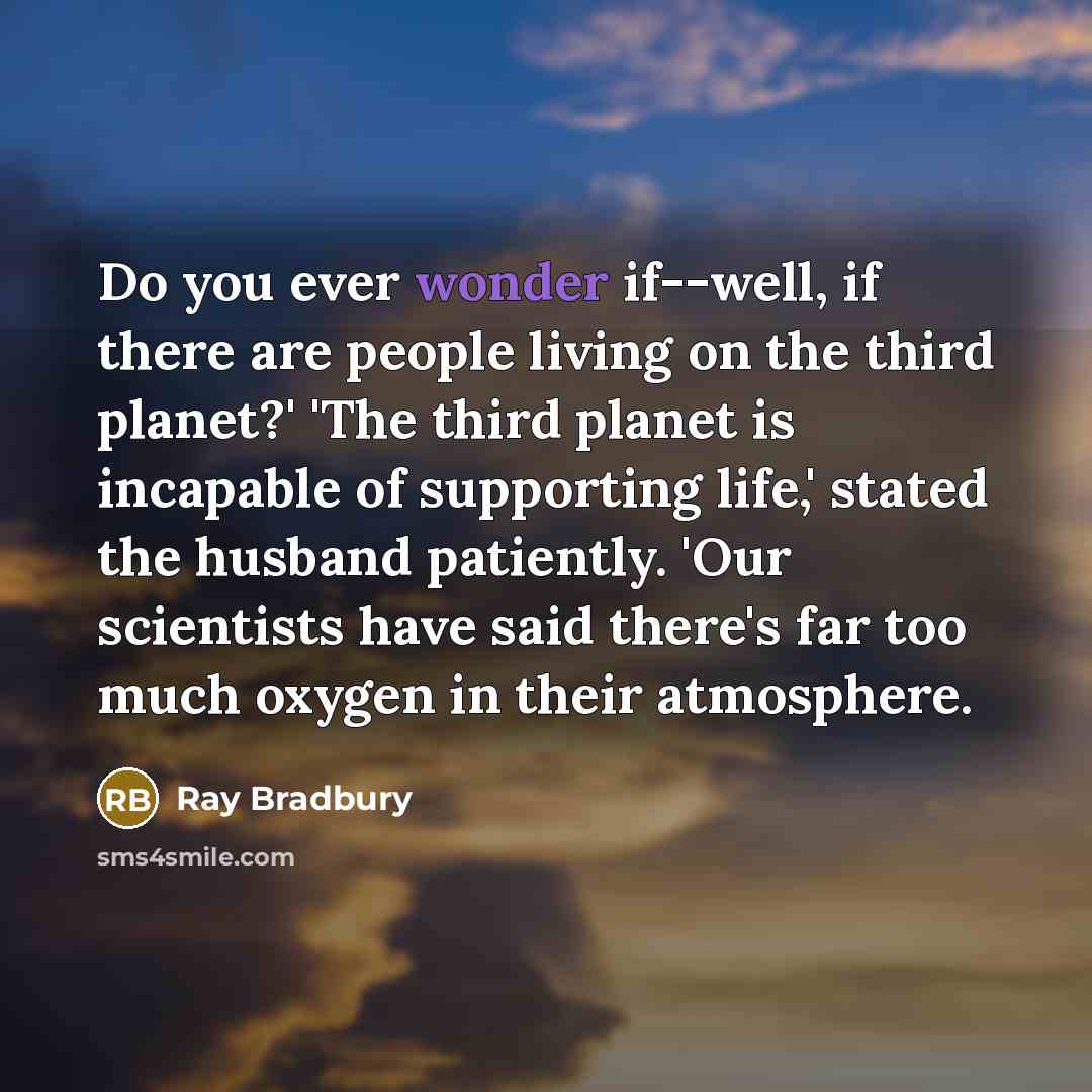 “Do you ever wonder if--well, if there are people living…” quote by Ray Bradbury