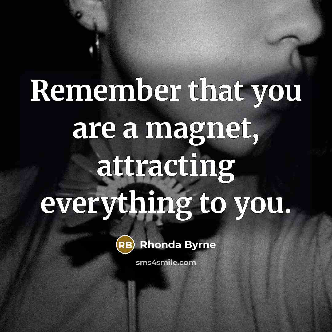“Remember that you are a magnet, attracting everything to you.…” quote by Rhonda Byrne