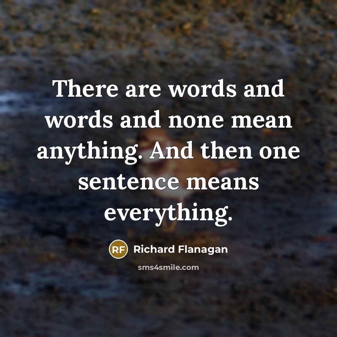 “There are words and words and none mean anything. And…” quote by Richard Flanagan