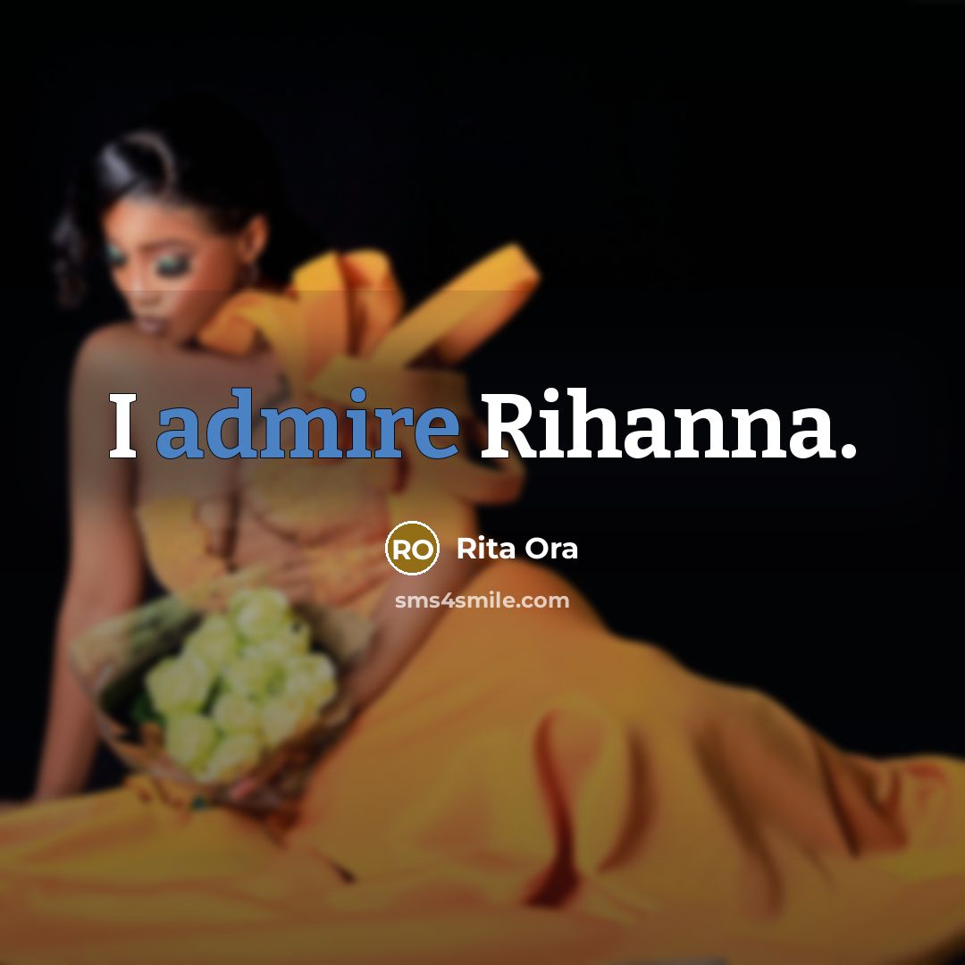 “I admire Rihanna.…” quote by Rita Ora