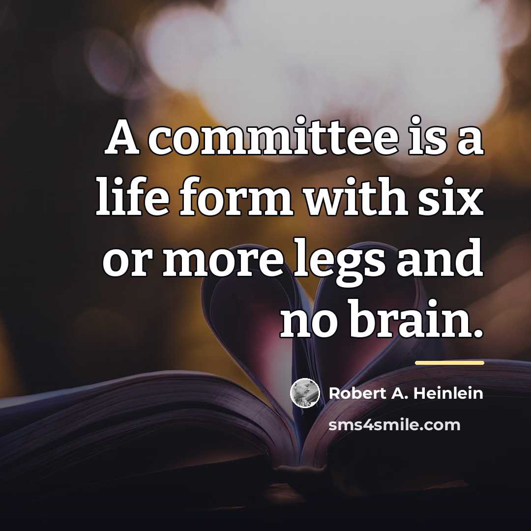 “A committee is a life form with six or more…” quote by Robert A. Heinlein