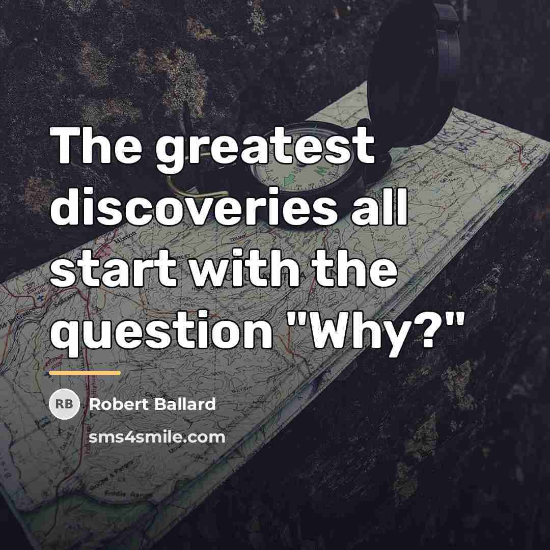 “The greatest discoveries all start with the question "Why?"…” quote by Robert Ballard