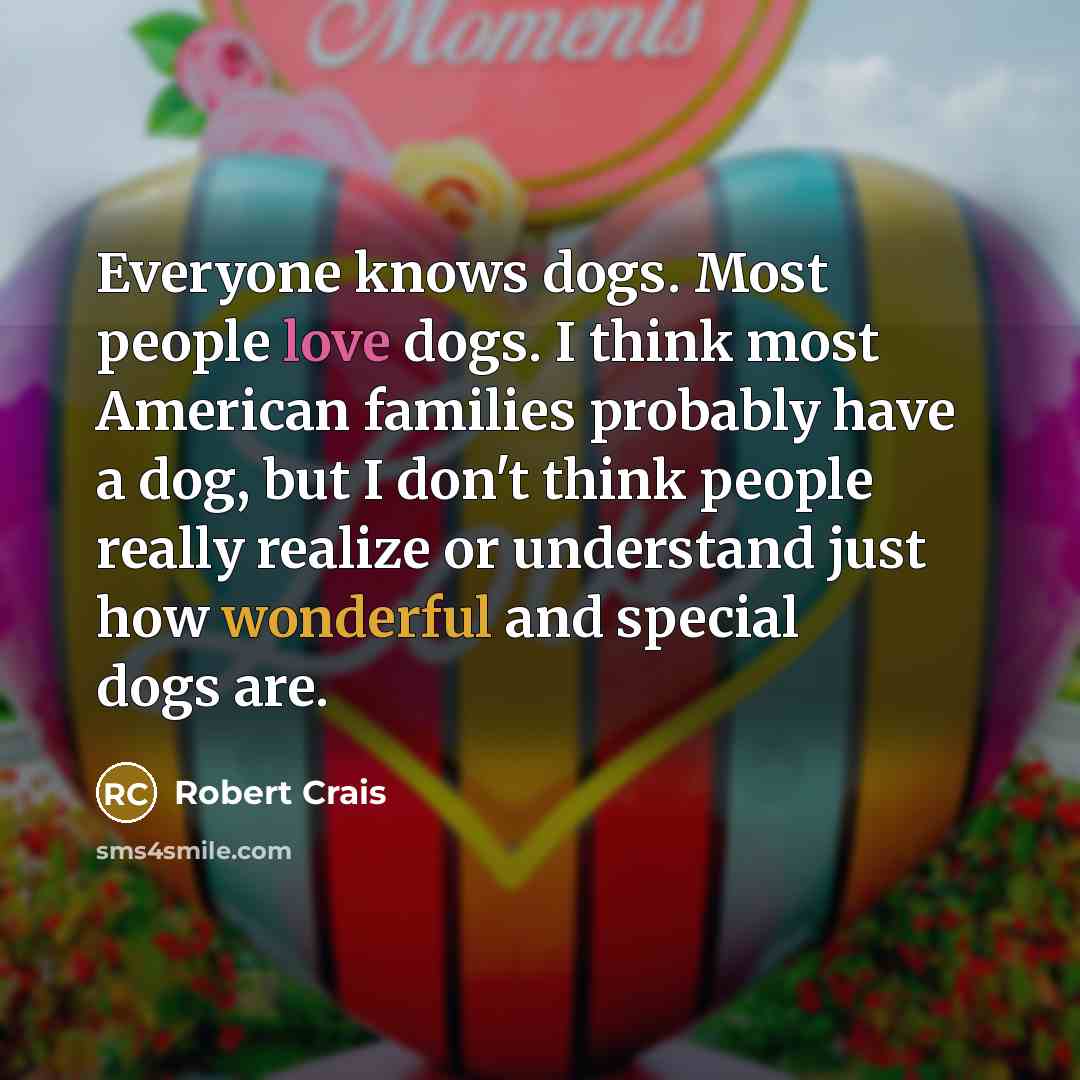 “Everyone knows dogs. Most people love dogs. I think most…” quote by Robert Crais