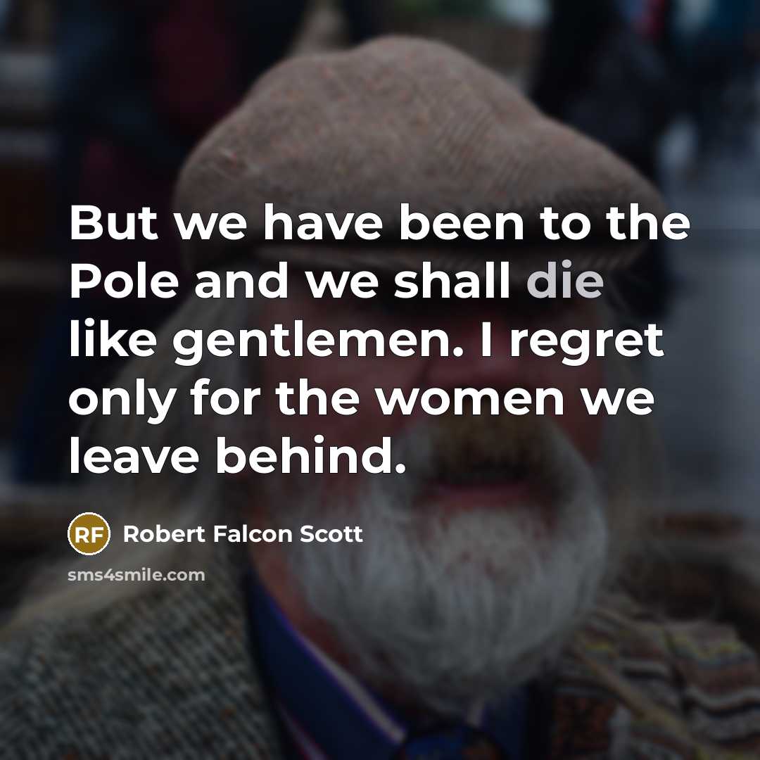 “But we have been to the Pole and we shall…” quote by Robert Falcon Scott