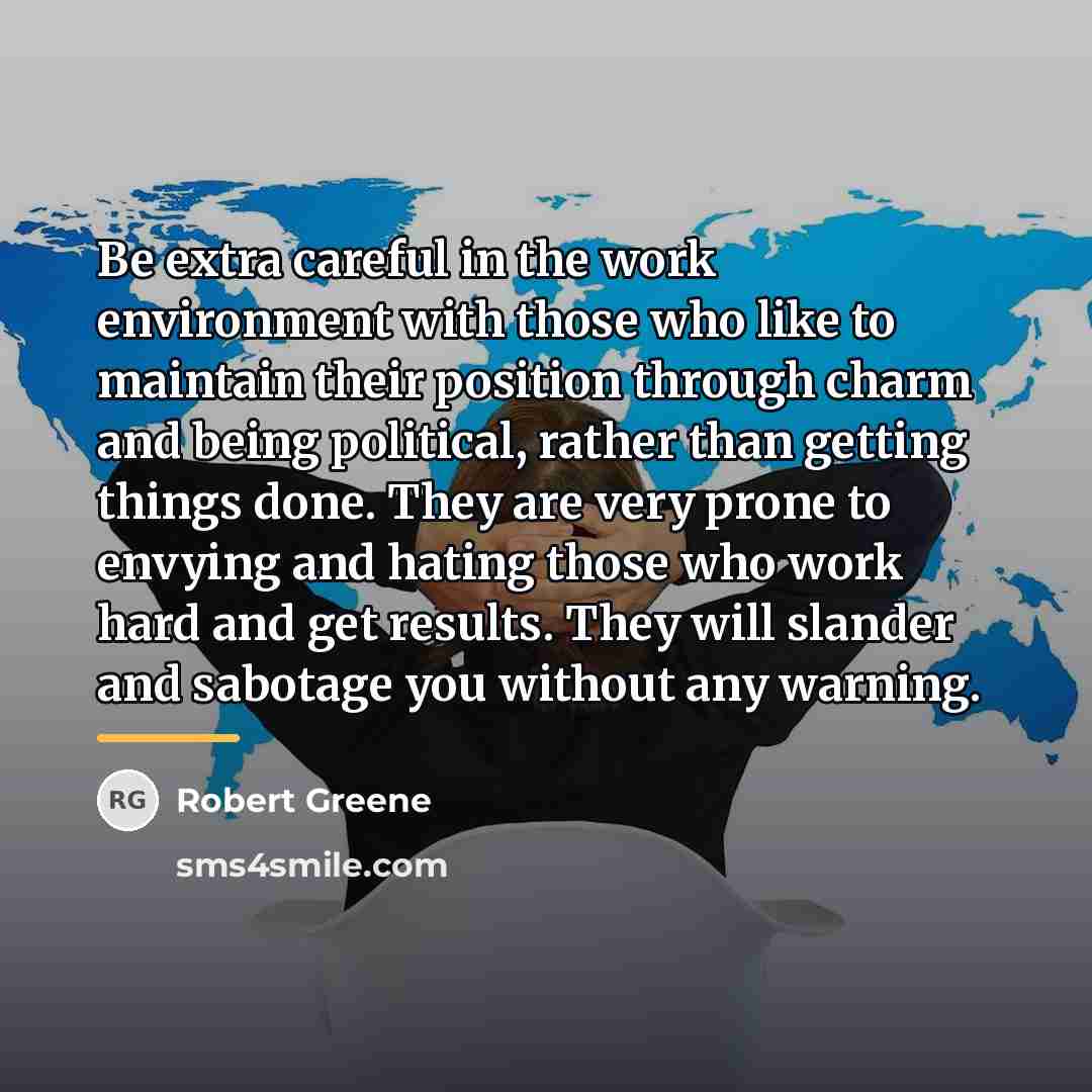 “Be extra careful in the work environment with those who…” quote by Robert Greene