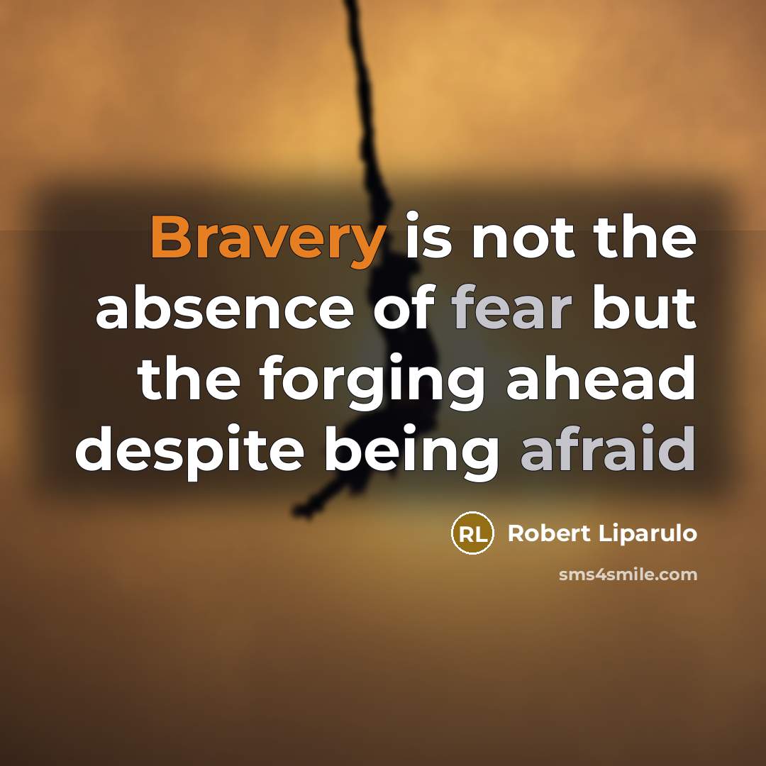 “Bravery is not the absence of fear but the forging…” quote by Robert Liparulo
