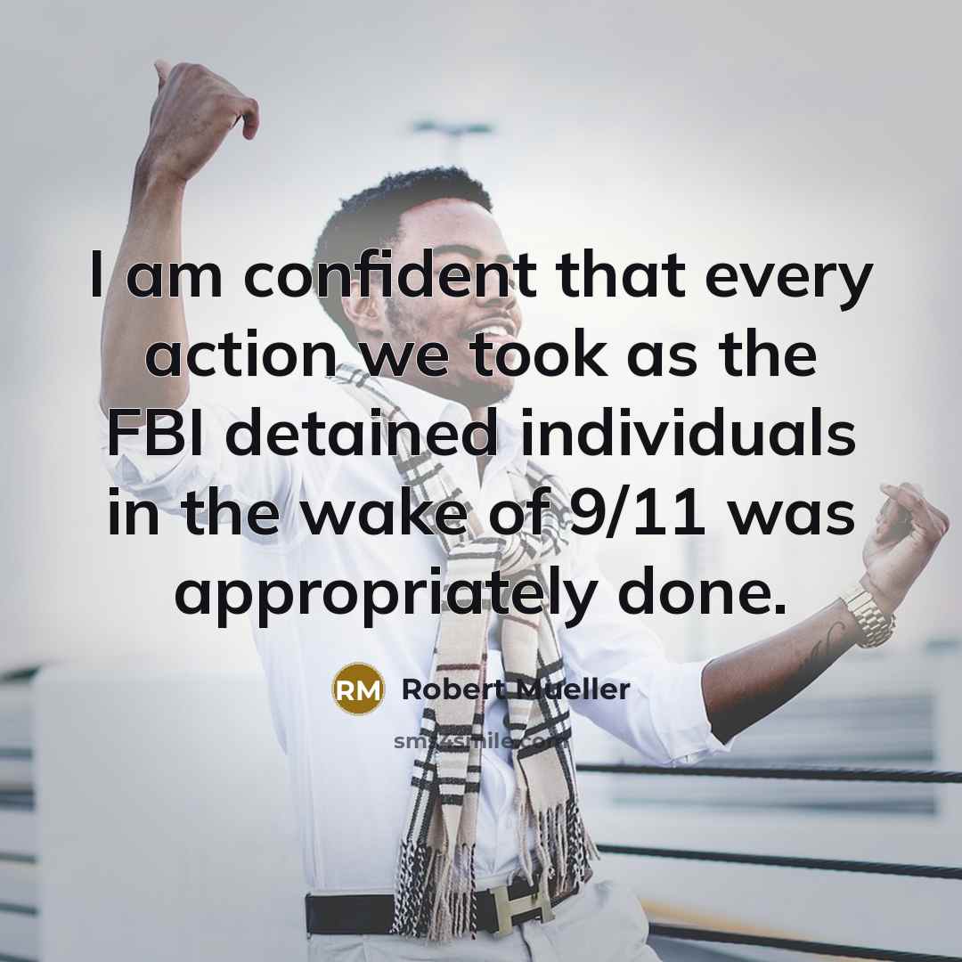 “I am confident that every action we took as the…” quote by Robert Mueller
