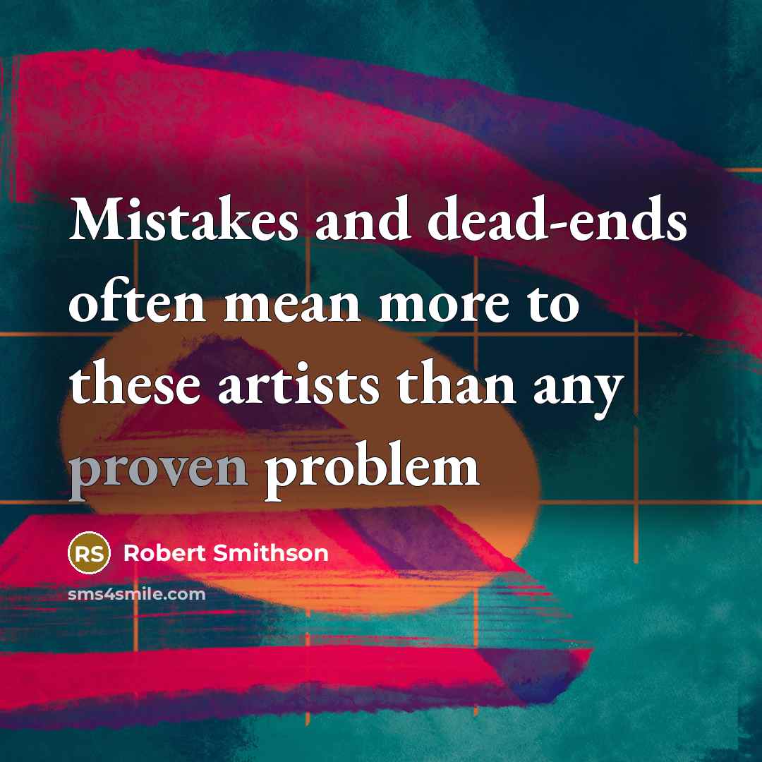 “Mistakes and dead-ends often mean more to these artists than…” quote by Robert Smithson